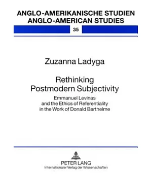 Rethinking Postmodern Subjectivity: Emmanuel Levinas and the Ethics of Referentiality in the Work of Donald Barthelme