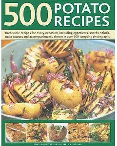 500 Potato Recipes: Irresistible Recipes for Every Occasion Including Appetizers, Snacks, Salads, Main Courses and Accompaniment