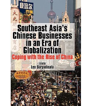 Southeast Asia’s Chinese Businesses in an Era of Globalization: Coping With the Rise of China