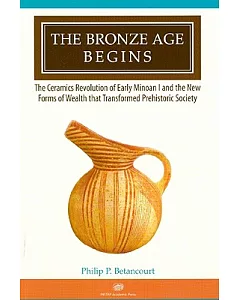 The Bronze Age Begins: The Ceramics Revolution of Early Minoan I and the New Forms of Wealth That Transformed Prehistoric Societ