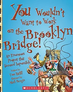 You Wouldn’t Want to Work on the Brooklyn Bridge!: An Enormous Project That Seemed Impossible