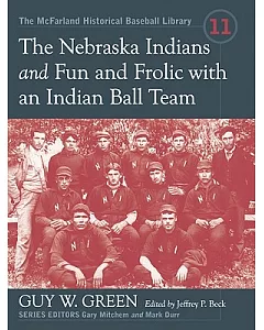 The Nebraska Indians and Fun and Frolic With an Indian Ball Team: Two Accounts of Baseball Barnstorming at the Turn of the Twent