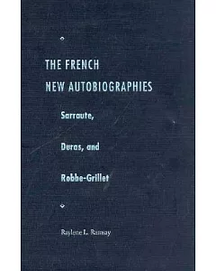 The French New Autobiographies: Sarraute, Duras, and Robbe-Grillet