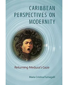 Caribbean Perspectives on Modernity: Returning Medusa’s Gaze