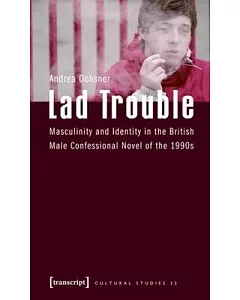 Lad Trouble: Masculinity and Identity in the British Male Confessional Novel of the 1990s