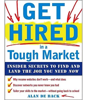 Get Hired in a Tough Market: Insider Secrets to Find and Land the Job You Need Now