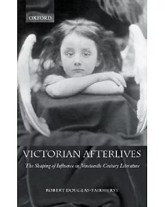 Victorian Afterlives: The Shaping of Influence in Nineteenth-Century Literature