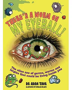There’s a Worm on My Eyeball: The Alien Zoo of Germs, Worms and Lurgies That Could Be Living Inside You