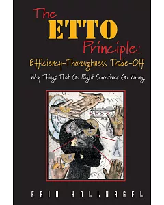 The ETTO Principle: Efficiency-Thoroughness Trade-Off: Why Things That Go Right Sometimes Go Wrong