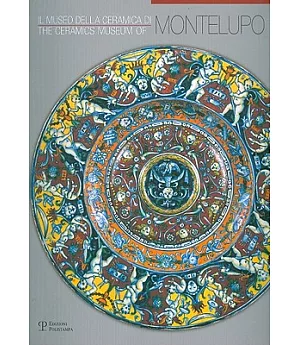 Il Museo Della Ceramica Di Montelupo/ the Ceramics Museum of Montelupo: Storia, Tecnologia, Collezioni/ History, Technology, Col