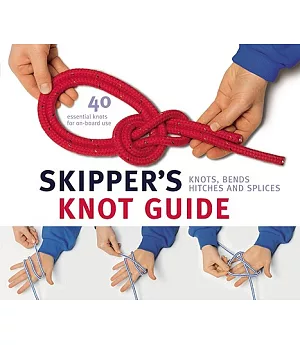 Skipper’s Knot Guide: 40 Essential Knots for On-Board Use: Knots, Bends, Hitches and Splices