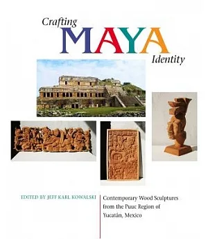 Crafting Maya Identity: Contemporary Wood Sculptures from the Puuc Region of Yucatan, Mexico
