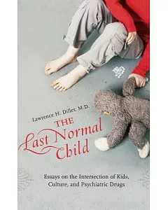 The Last Normal Child: Essays on the Intersection of Kids, Culture, And Psychiatric Drugs