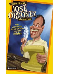 Primer libro de Jose ordonez a los aburridos / First Book of Jose ordonez for the Bored: Una recopilacion de sus historias y mej