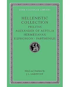 Hellenistic Collection: Philitas/ Alexander of Aetolia/ Hermesianax/ Euphorion/ Parthenius