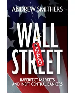 Wall Street Revalued: Imperfect Markets and Inept Central Bankers