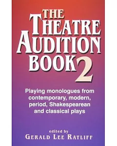 The Theatre Audition Book 2: Playing Monologues from Contemporary, Modern, Period, Shakespeare, and Classical Plays