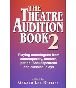 The Theatre Audition Book 2: Playing Monologues from Contemporary, Modern, Period, Shakespeare, and Classical Plays