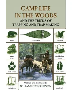 Camp Life in the Woods and the Tricks of Trapping and Trap Making: Containing Comprehensive Hints on Camp Shelters, Log Huts, Ba