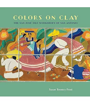 Colors on Clay: The San Jose Tile Workshops of San Antonio
