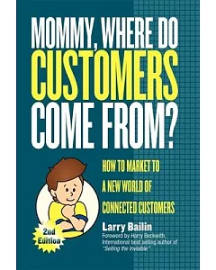 Mommy, Where Do Customers Come From?: How to Market to a New World of Connected Customers