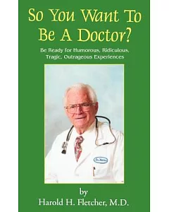 So You Want to Be a Doctor?: Be Ready for Humorous, Ridiculous, Tragic, Outrageous Experiences