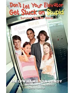 Don’t Let Your Elevator Get Stuck on Stupid: Survival Tips for Teens