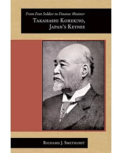 From Foot Soldier to Finance Minister: Takahashi Korekiyo, Japan’s Keynes