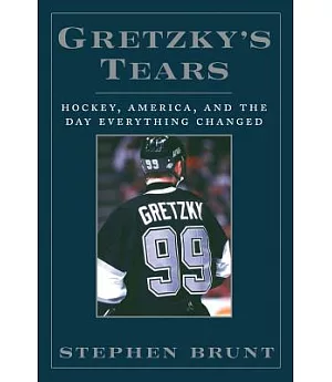 Gretzky’s Tears: Hockey, America, and the Day Everything Changed