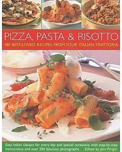 Pizza, Pasta & Risotto: 180 Best-loved Recipes from Your Italian Trattoria
