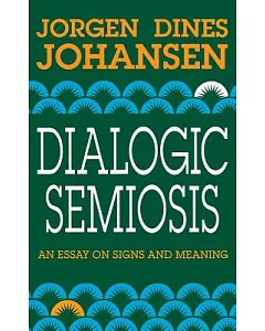 Dialogic Semiosis: An Essay on Signs and Meaning