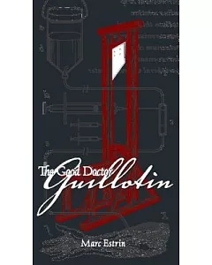 The Good Doctor Guillotin: An Anatomy of Five