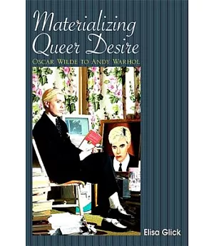 Materializing Queer Desire: Oscar Wilde to Andy Warhol
