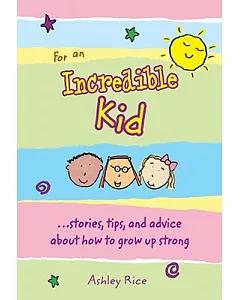 For an Incredible Kid: Stories, Tips, and Advice About How to Grow Up Strong
