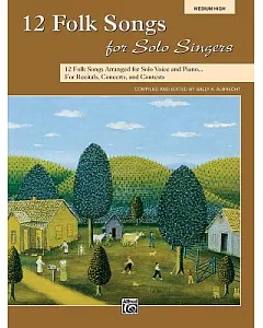 12 Folk Songs for Solo Singers: 12 Folk Songs Arranged for Solo Voice and Piano... for Recitals, Concerts, and Contests: Medium