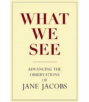 What We See: Advancing the Observations of Jane Jacobs