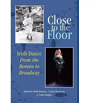 Close to the Floor: Irish Dance from the Boreen to Broadway