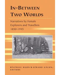 In-Between Two Worlds: Narratives by Female Explorers and Travellers 1850-1945