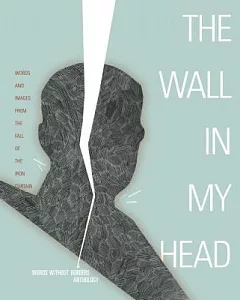 The Wall in My Head: Words and Images from the Fall of the Iron Curtain