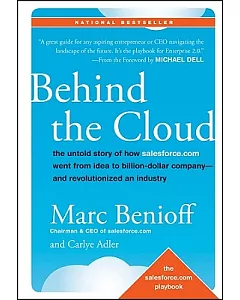 Behind the Cloud: The Untold Story of How Salesforce.com Went from Idea to Billion-dollar Company-and Revolutionized an Industry