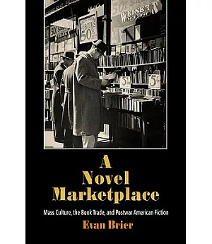 A Novel Marketplace: Mass Culture, the Book Trade, and Postwar American Fiction