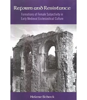 Reform and Resistance: Formations of Female Subjectivity in Early Medieval Ecclesiastical Culture