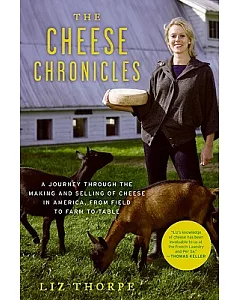 The Cheese Chronicles: A Journey Through the Making and Selling of Cheese in America, from Field to Farm to Table