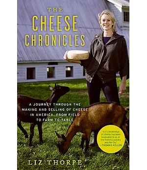 The Cheese Chronicles: A Journey Through the Making and Selling of Cheese in America, from Field to Farm to Table