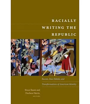 Racially Writing the Republic: Racists, Race Rebels, and Transformations of American Identity