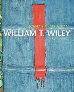 What’s It All Mean: William T. Wiley in Retrospect