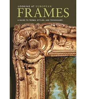 Looking at European Frames: A Guide to Terms, Styles, and Techniques