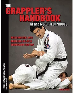 The Grappler’s Handbook: GI and No-GI Techniques: Mixed Martial Arts, Brazilian Jiu-Jitsu, Submission Fighting