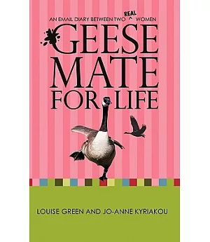Geese Mate for Life: An Email Diary Between Two Real Women