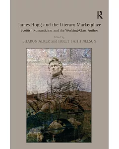 James Hogg and the Literary Marketplace: Scottish Romanticism and the Working-Class Author